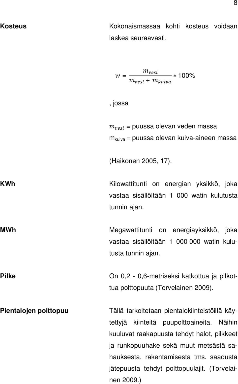 MWh Megawattitunti on energiayksikkö, joka vastaa sisällöltään 1 000 000 watin kulutusta tunnin ajan. Pilke On 0,2-0,6-metriseksi katkottua ja pilkottua polttopuuta (Torvelainen 2009).