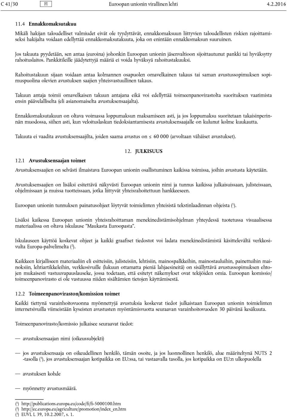 joka on enintään ennakkomaksun suuruinen. Jos takuuta pyydetään, sen antaa (euroina) johonkin Euroopan unionin jäsenvaltioon sijoittautunut pankki tai hyväksytty rahoituslaitos.