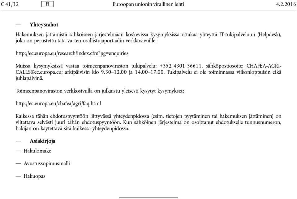 2016 Yhteystahot Hakemuksen jättämistä sähköiseen järjestelmään koskevissa kysymyksissä ottakaa yhteyttä IT-tukipalveluun (Helpdesk), joka on perustettu tätä varten osallistujaportaalin