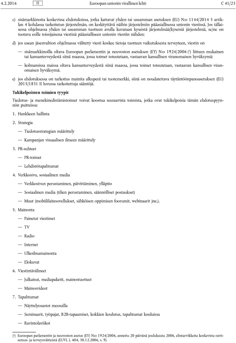 Jos tällaisessa ohjelmassa yhden tai useamman tuotteen avulla kuvataan kyseistä järjestelmää/kyseisiä järjestelmiä, se/ne on tuotava esille toissijaisena viestinä pääasialliseen unionin viestiin