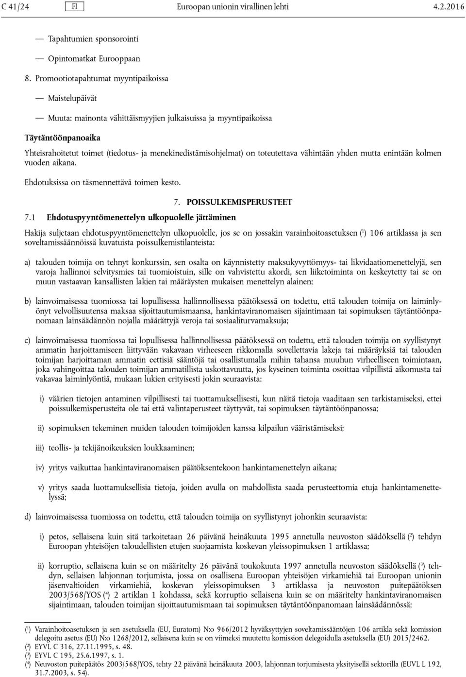 on toteutettava vähintään yhden mutta enintään kolmen vuoden aikana. Ehdotuksissa on täsmennettävä toimen kesto. 7. POISSULKEMISPERUSTEET 7.