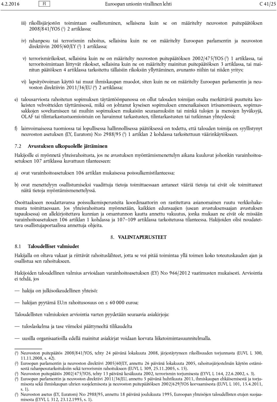määritelty neuvoston puitepäätöksen 2002/475/YOS ( 3 ) 1 artiklassa, tai terroritoimintaan liittyvät rikokset, sellaisina kuin ne on määritelty mainitun puitepäätöksen 3 artiklassa, tai mainitun