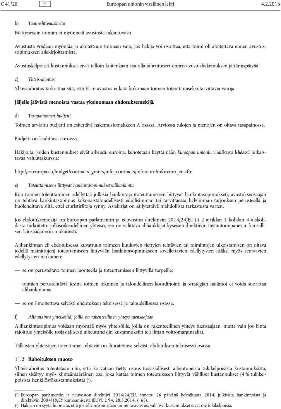 Avustuskelpoiset kustannukset eivät tällöin kuitenkaan saa olla aiheutuneet ennen avustushakemuksen jättämispäivää.