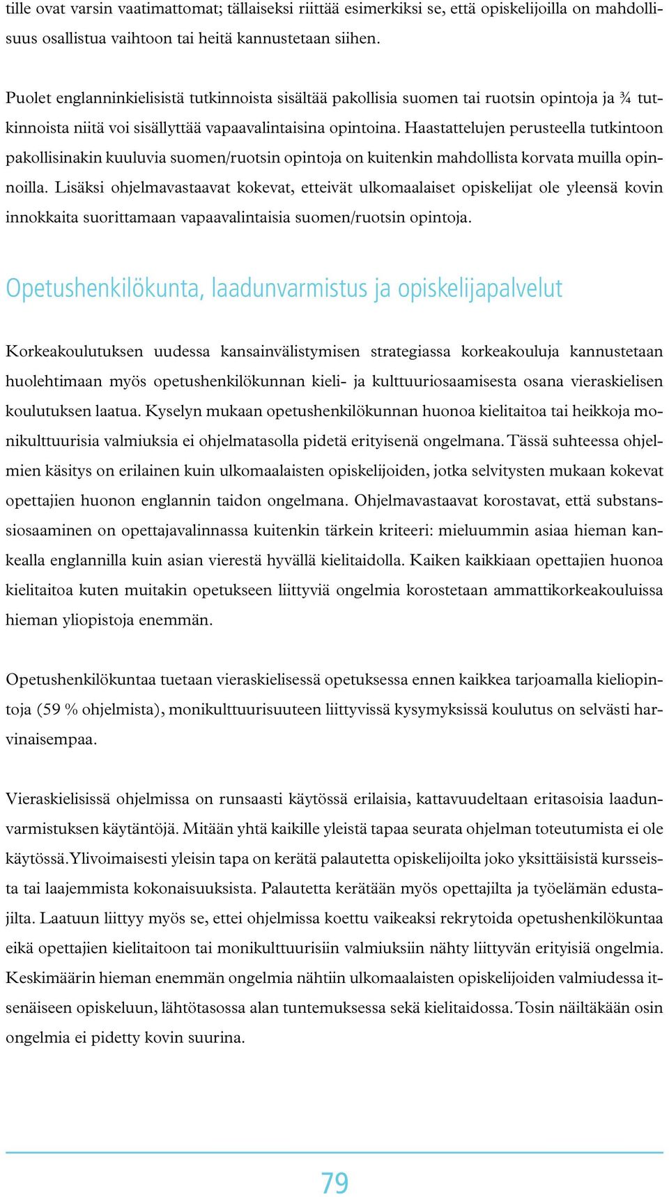 Haastattelujen perusteella tutkintoon pakollisinakin kuuluvia suomen/ruotsin opintoja on kuitenkin mahdollista korvata muilla opinnoilla.