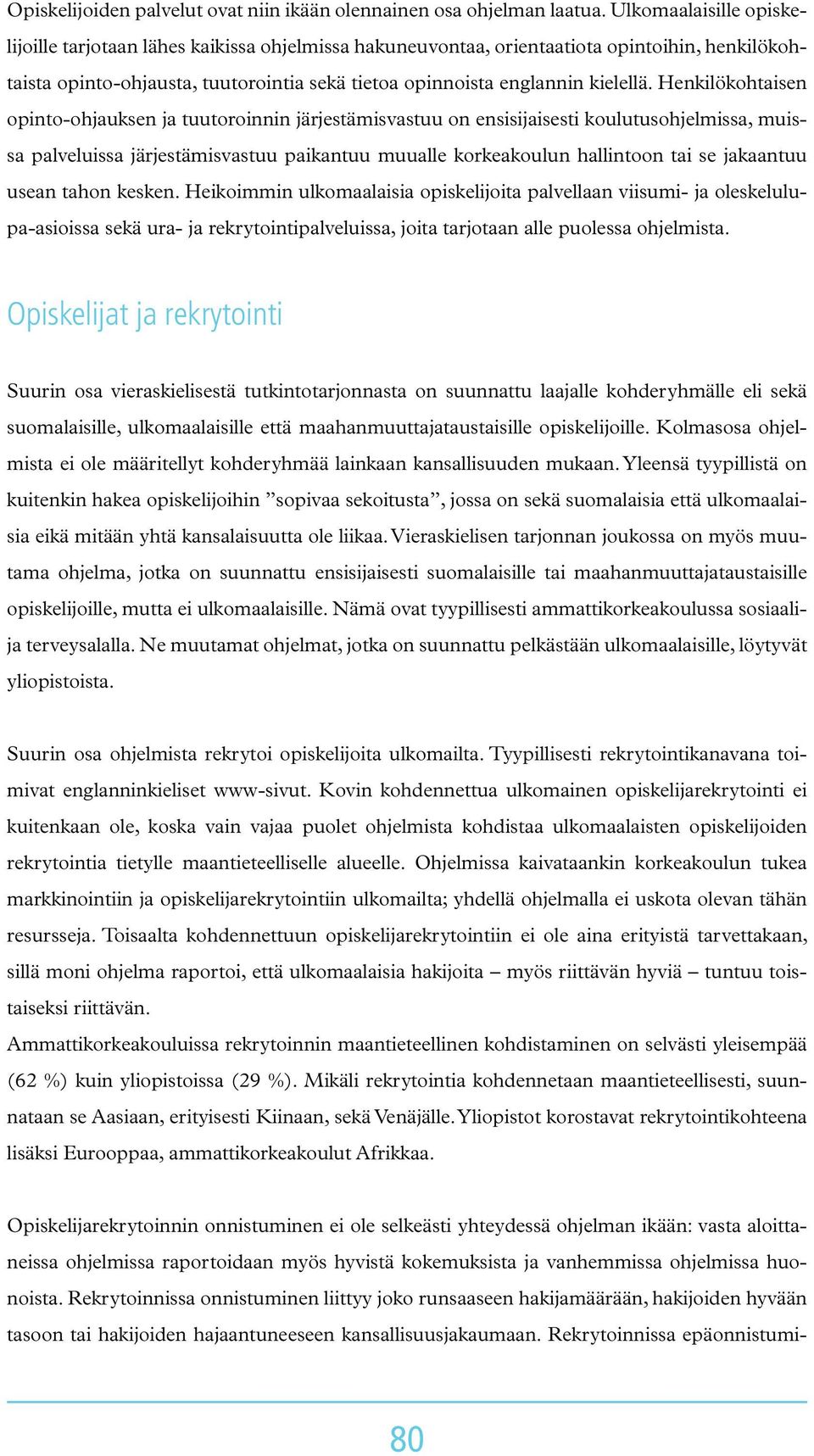 Henkilökohtaisen opinto-ohjauksen ja tuutoroinnin järjestämisvastuu on ensisijaisesti koulutusohjelmissa, muissa palveluissa järjestämisvastuu paikantuu muualle korkeakoulun hallintoon tai se