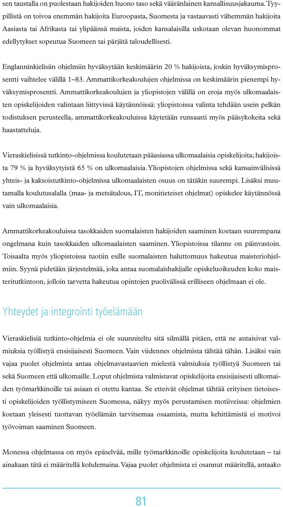 sopeutua Suomeen tai pärjätä taloudellisesti. Englanninkielisiin ohjelmiin hyväksytään keskimäärin 20 % hakijoista, joskin hyväksymisprosentti vaihtelee välillä 1 83.