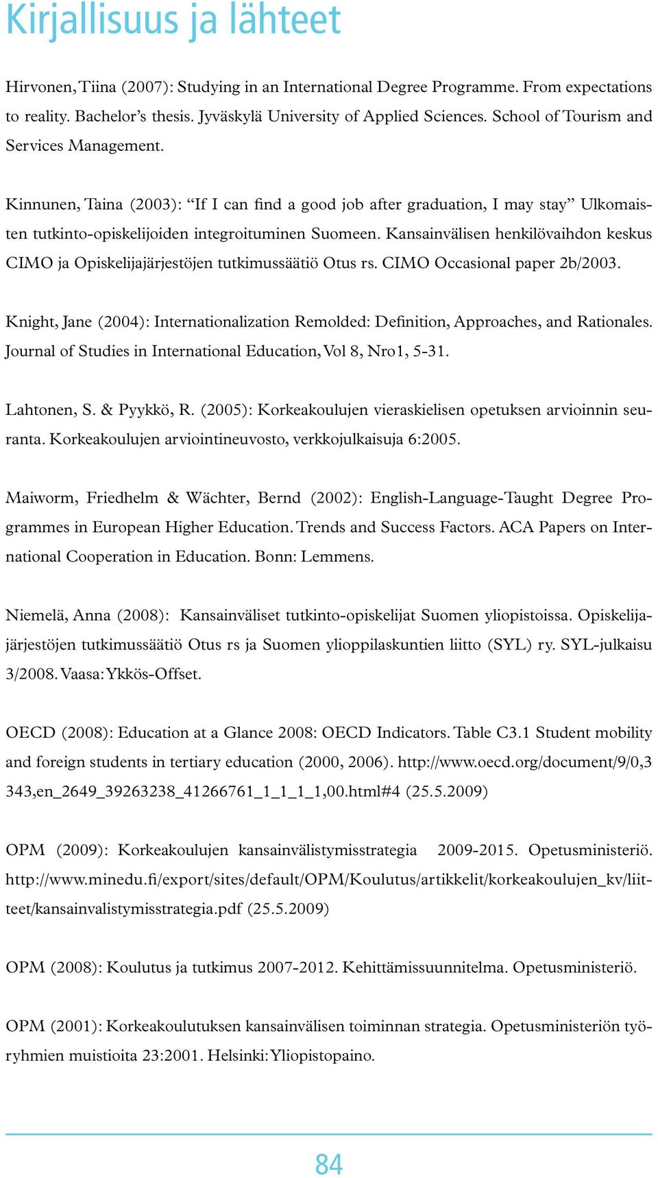 Kansainvälisen henkilövaihdon keskus CIMO ja Opiskelijajärjestöjen tutkimussäätiö Otus rs. CIMO Occasional paper 2b/2003.