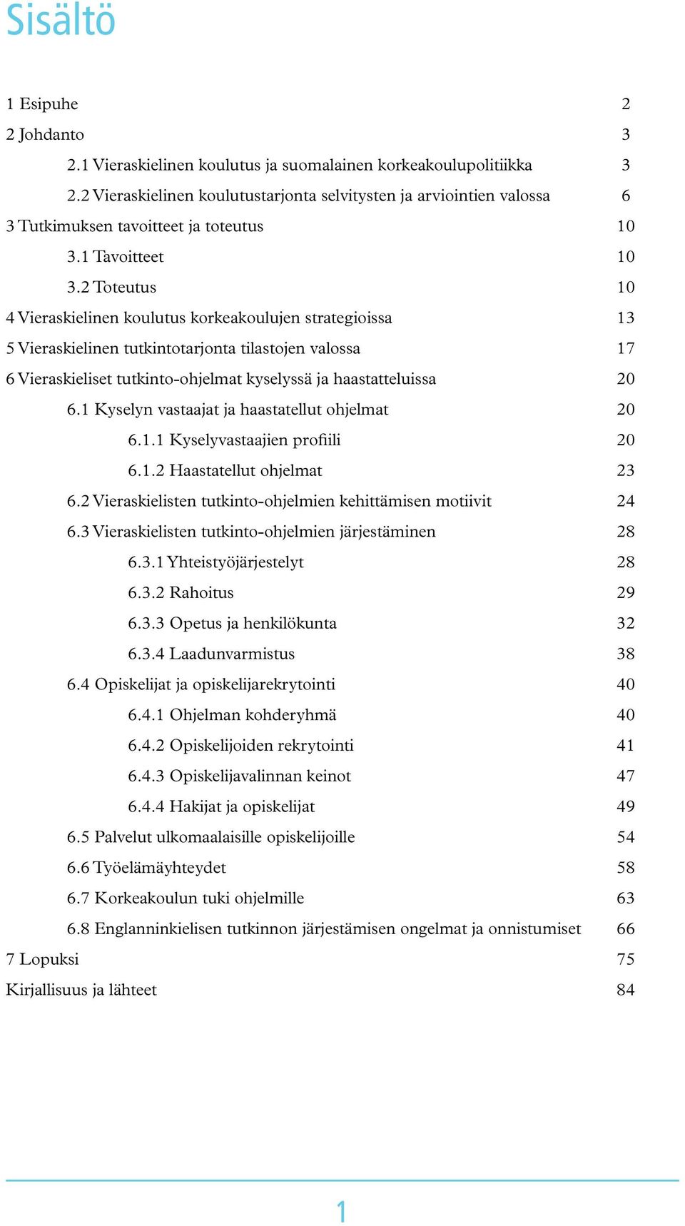 2 Toteutus 10 4 Vieraskielinen koulutus korkeakoulujen strategioissa 13 5 Vieraskielinen tutkintotarjonta tilastojen valossa 17 6 Vieraskieliset tutkinto-ohjelmat kyselyssä ja haastatteluissa 20 6.