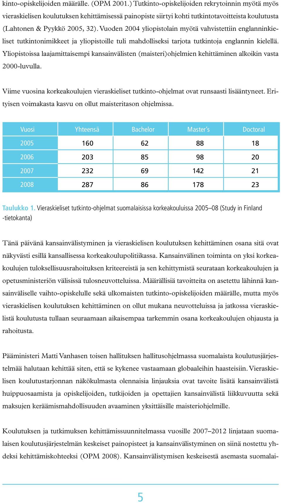 Vuoden 2004 yliopistolain myötä vahvistettiin englanninkieliset tutkintonimikkeet ja yliopistoille tuli mahdolliseksi tarjota tutkintoja englannin kielellä.