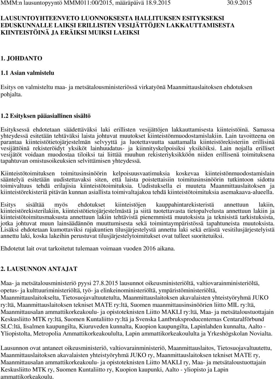 1 Asian valmistelu Esitys on valmisteltu maa- ja metsätalousministeriössä virkatyönä Maanmittauslaitoksen ehdotuksen pohjalta. 1.