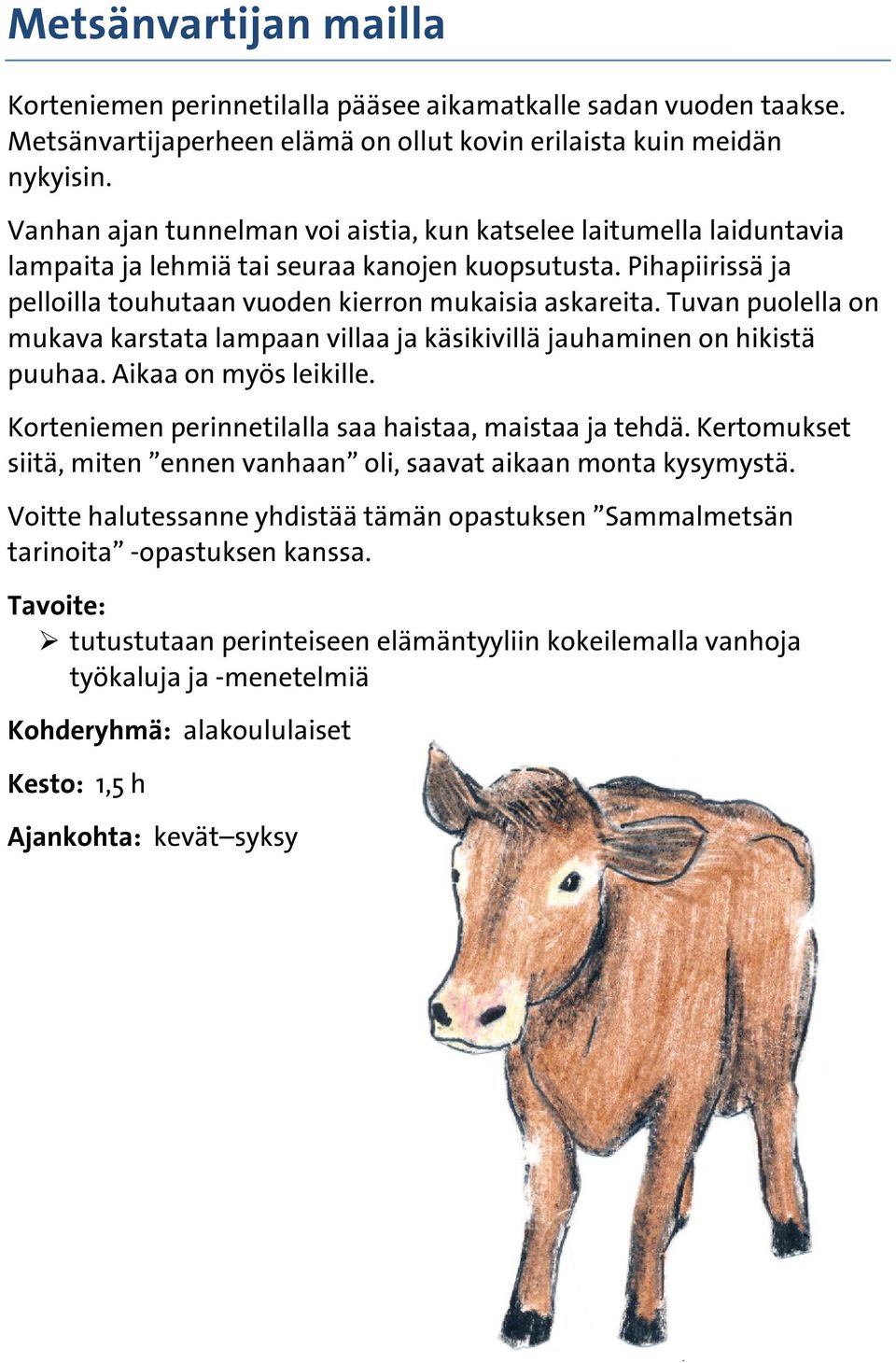 Tuvan puolella on mukava karstata lampaan villaa ja käsikivillä jauhaminen on hikistä puuhaa. Aikaa on myös leikille. Korteniemen perinnetilalla saa haistaa, maistaa ja tehdä.