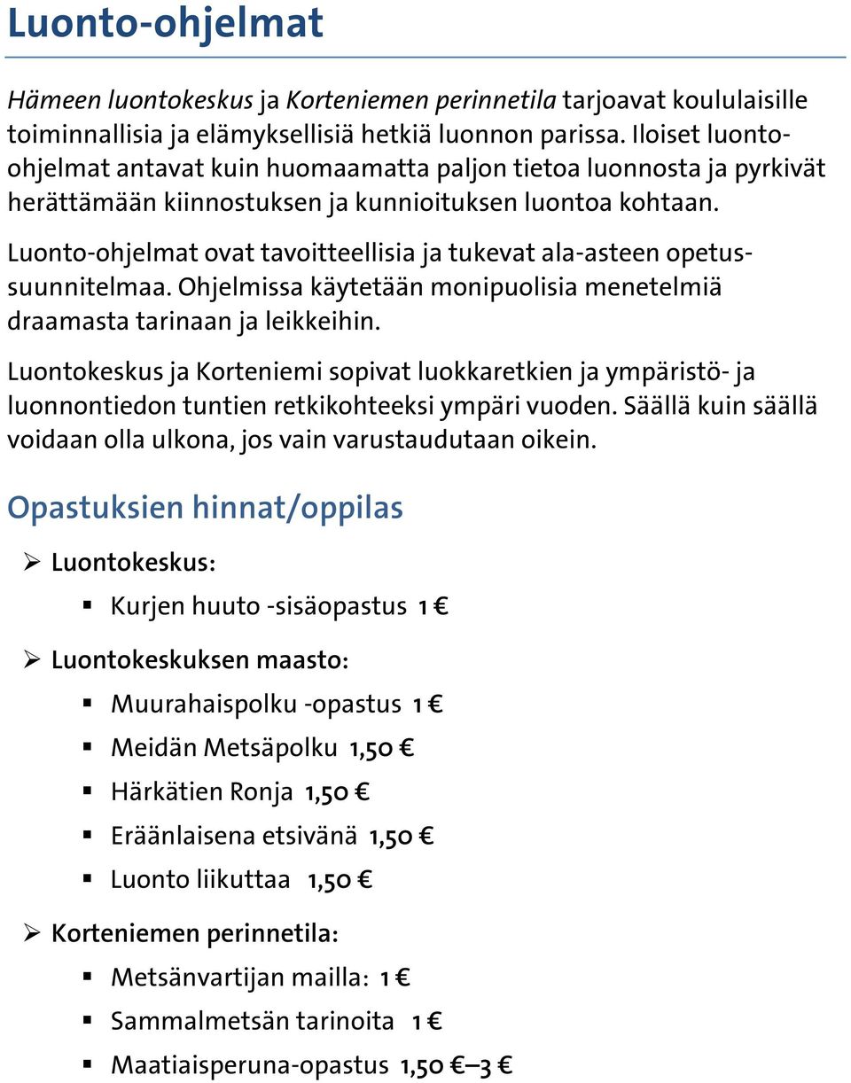 Luonto-ohjelmat ovat tavoitteellisia ja tukevat ala-asteen opetussuunnitelmaa. Ohjelmissa käytetään monipuolisia menetelmiä draamasta tarinaan ja leikkeihin.