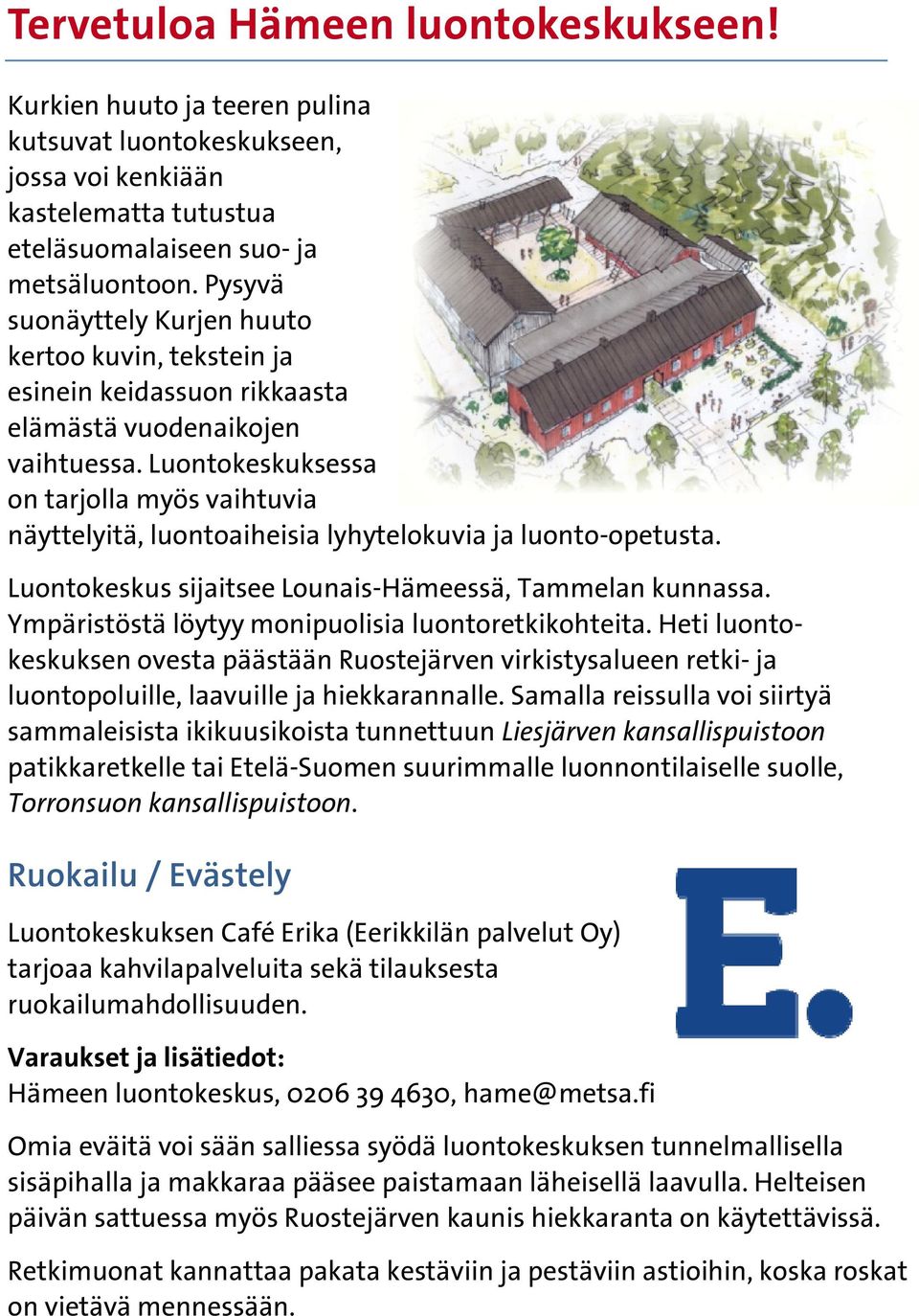 Luontokeskuksessa on tarjolla myös vaihtuvia näyttelyitä, luontoaiheisia lyhytelokuvia ja luonto-opetusta. Luontokeskus sijaitsee Lounais-Hämeessä, Tammelan kunnassa.