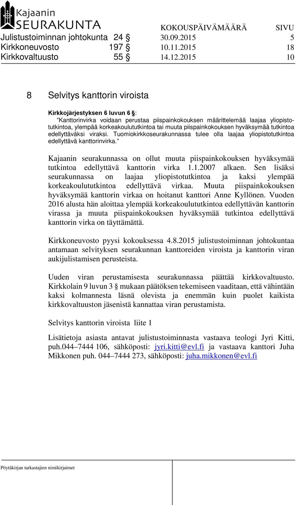 piispainkokouksen hyväksymää tutkintoa edellyttäväksi viraksi. Tuomiokirkkoseurakunnassa tulee olla laajaa yliopistotutkintoa edellyttävä kanttorinvirka.