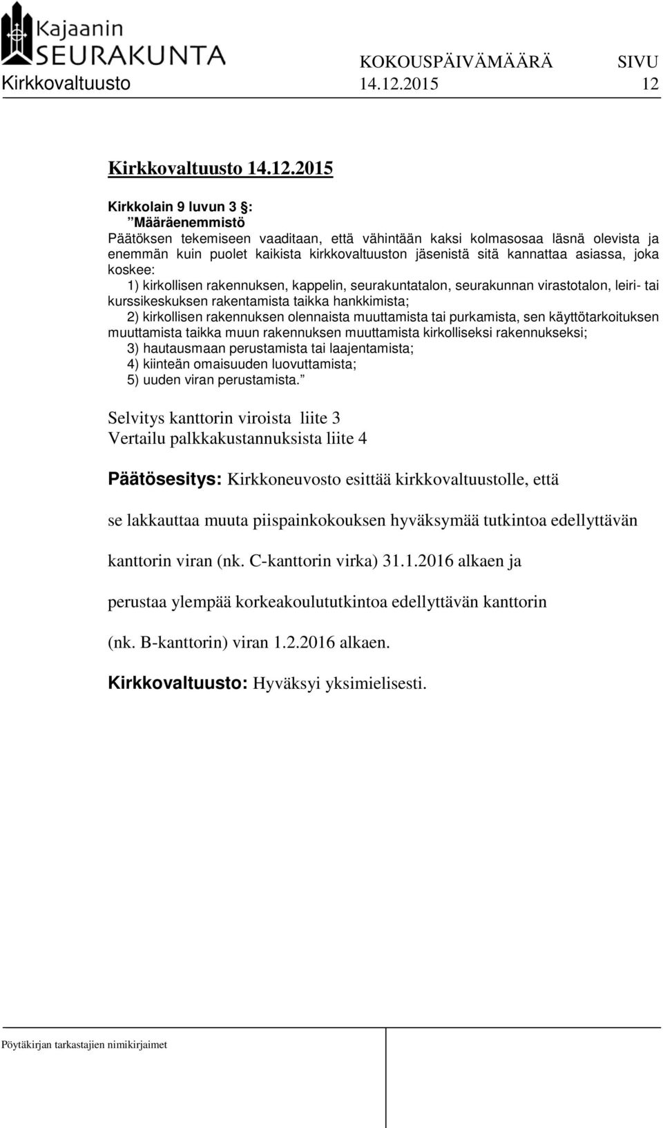 kannattaa asiassa, joka koskee: 1) kirkollisen rakennuksen, kappelin, seurakuntatalon, seurakunnan virastotalon, leiri- tai kurssikeskuksen rakentamista taikka hankkimista; 2) kirkollisen rakennuksen