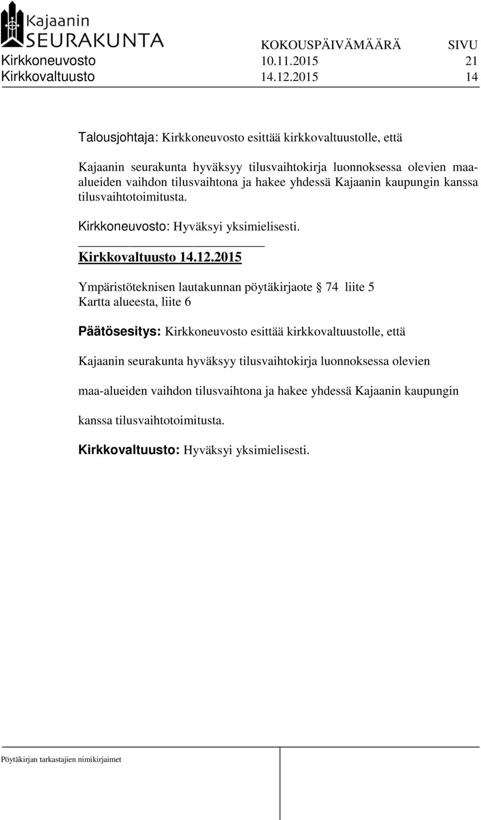 hakee yhdessä Kajaanin kaupungin kanssa tilusvaihtotoimitusta. Kirkkoneuvosto: Hyväksyi yksimielisesti. Kirkkovaltuusto 14.12.