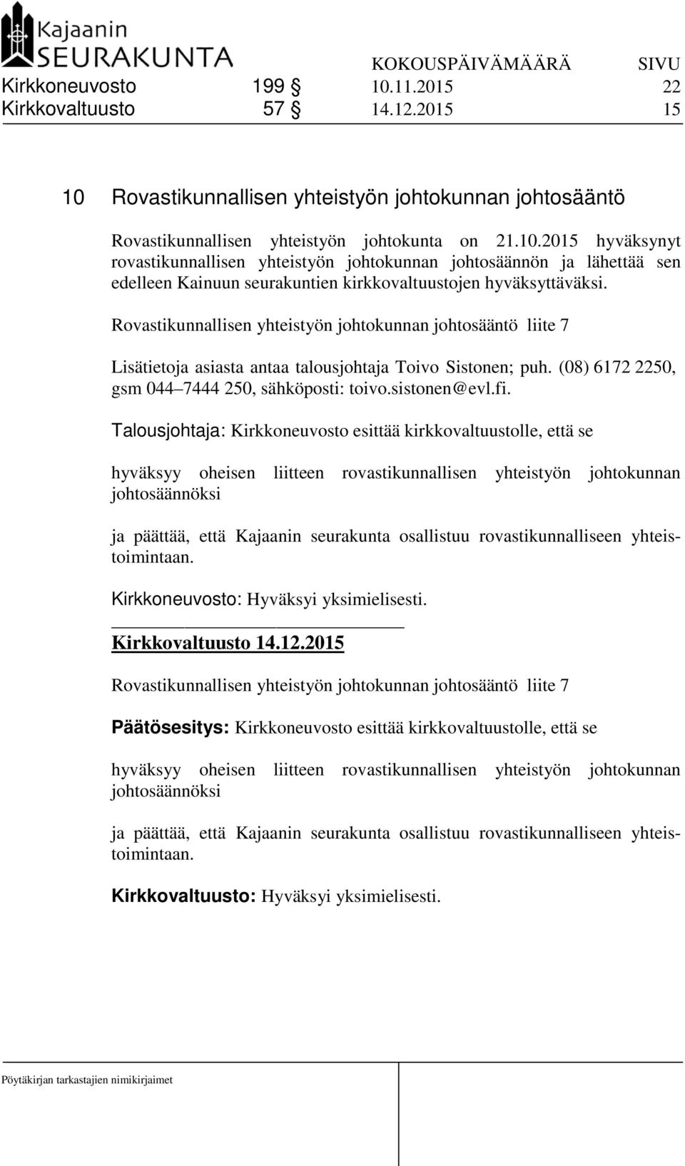 Talousjohtaja: Kirkkoneuvosto esittää kirkkovaltuustolle, että se hyväksyy oheisen liitteen rovastikunnallisen yhteistyön johtokunnan johtosäännöksi ja päättää, että Kajaanin seurakunta osallistuu