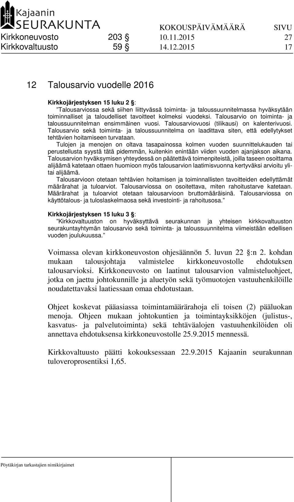 kolmeksi vuodeksi. Talousarvio on toiminta- ja taloussuunnitelman ensimmäinen vuosi. Talousarviovuosi (tilikausi) on kalenterivuosi.