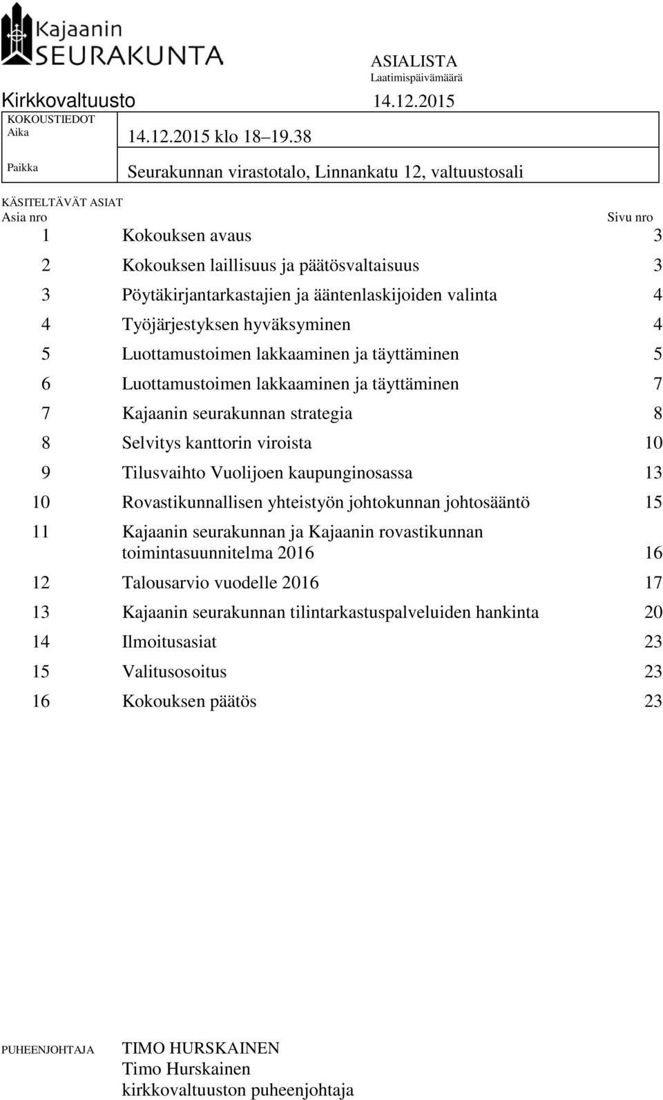 ääntenlaskijoiden valinta 4 4 Työjärjestyksen hyväksyminen 4 5 Luottamustoimen lakkaaminen ja täyttäminen 5 6 Luottamustoimen lakkaaminen ja täyttäminen 7 7 Kajaanin seurakunnan strategia 8 8