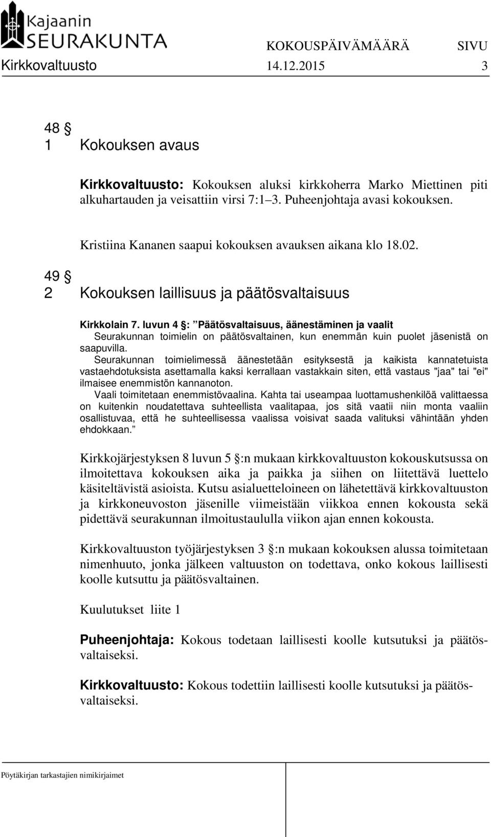 luvun 4 : Päätösvaltaisuus, äänestäminen ja vaalit Seurakunnan toimielin on päätösvaltainen, kun enemmän kuin puolet jäsenistä on saapuvilla.