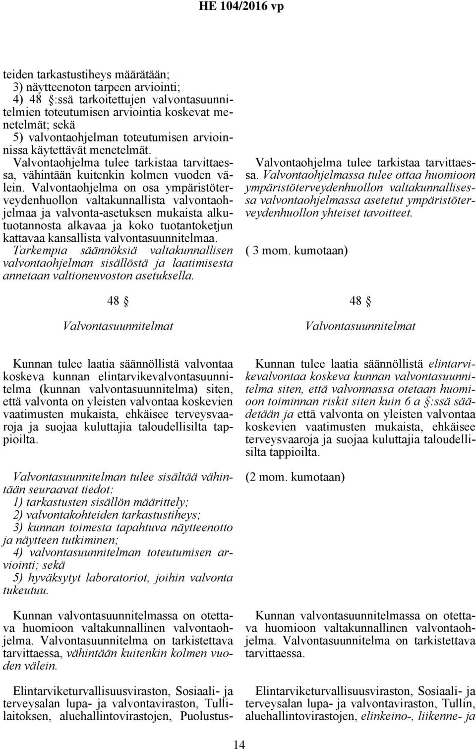 Valvontaohjelma on osa ympäristöterveydenhuollon valtakunnallista valvontaohjelmaa ja valvonta-asetuksen mukaista alkutuotannosta alkavaa ja koko tuotantoketjun kattavaa kansallista