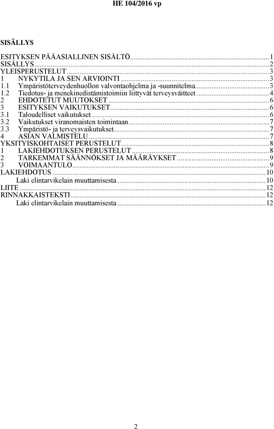 ..7 3.3 Ympäristö- ja terveysvaikutukset...7 4 ASIAN VALMISTELU...7 YKSITYISKOHTAISET PERUSTELUT...8 1 LAKIEHDOTUKSEN PERUSTELUT...8 2 TARKEMMAT SÄÄNNÖKSET JA MÄÄRÄYKSET.