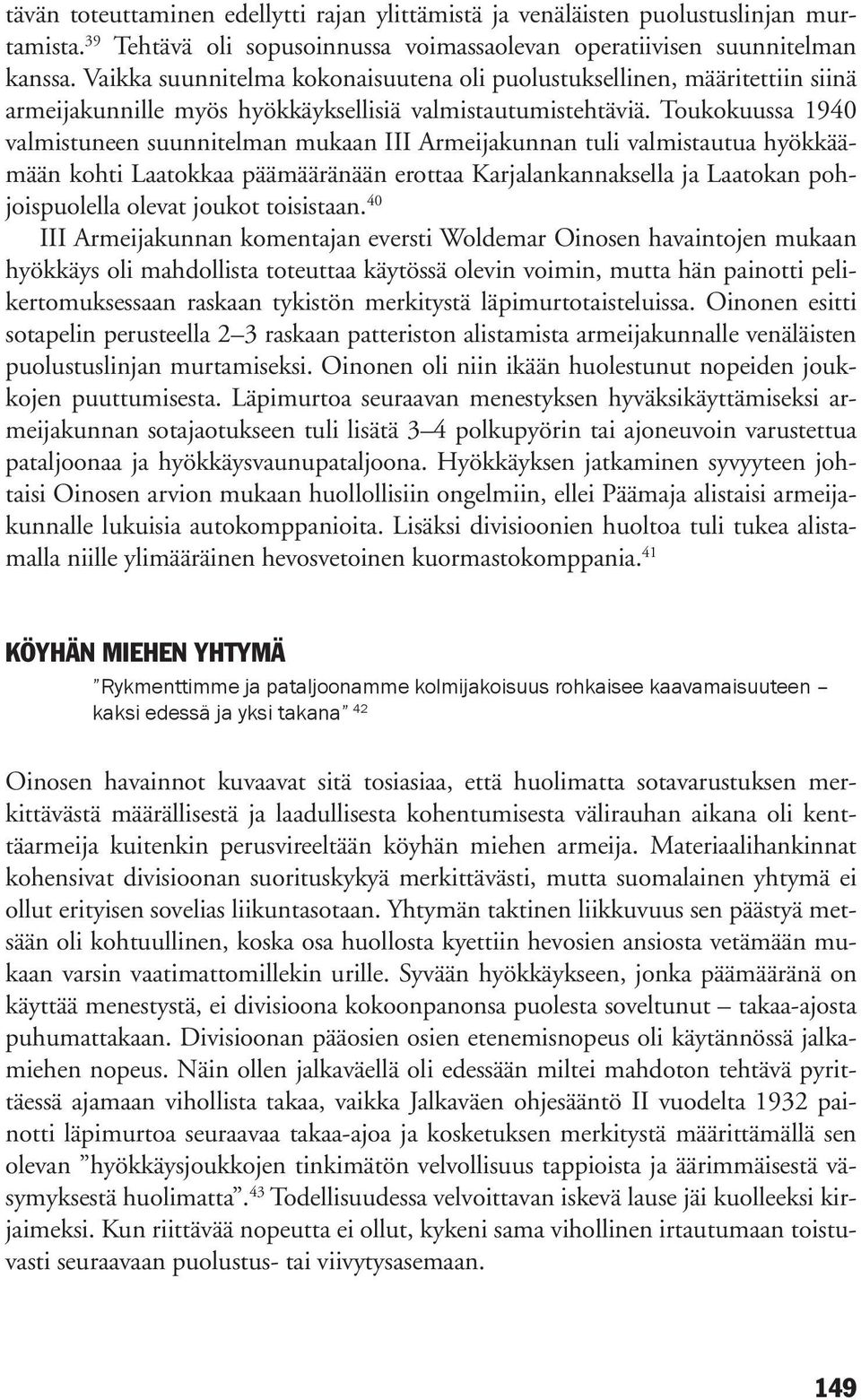 Toukokuussa 1940 valmistuneen suunnitelman mukaan III Armeijakunnan tuli valmistautua hyökkäämään kohti Laatokkaa päämääränään erottaa Karjalankannaksella ja Laatokan pohjoispuolella olevat joukot