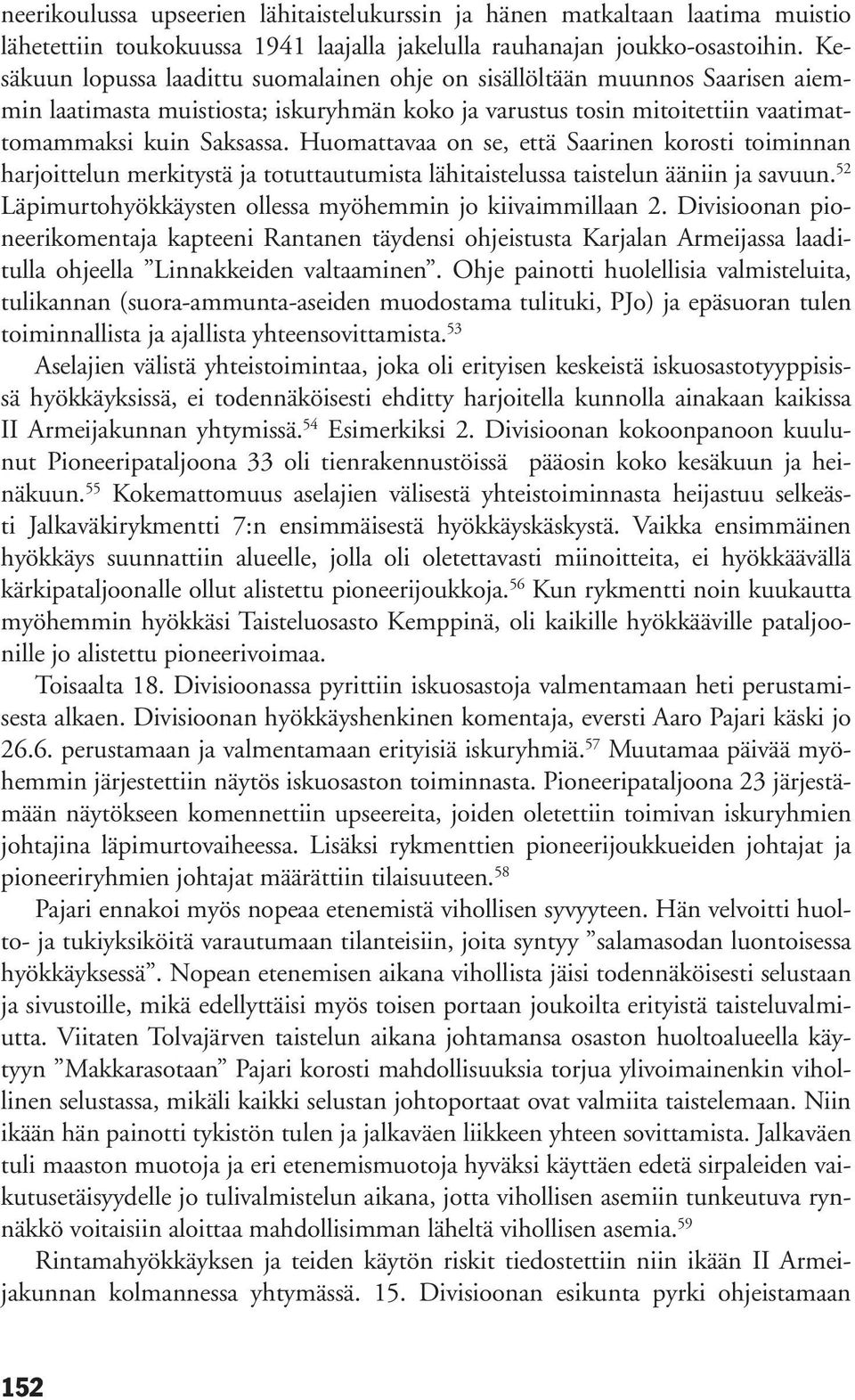 Huomattavaa on se, että Saarinen korosti toiminnan harjoittelun merkitystä ja totuttautumista lähitaistelussa taistelun ääniin ja savuun. 52 Läpimurtohyökkäysten ollessa myöhemmin jo kiivaimmillaan 2.