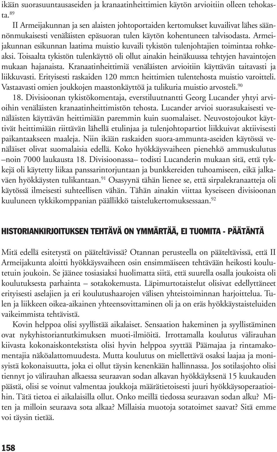 Armeijakunnan esikunnan laatima muistio kuvaili tykistön tulenjohtajien toimintaa rohkeaksi. Toisaalta tykistön tulenkäyttö oli ollut ainakin heinäkuussa tehtyjen havaintojen mukaan hajanaista.