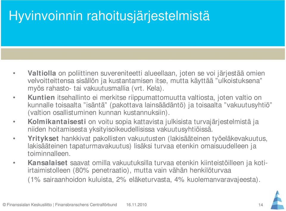 Kuntien itsehallinto ei merkitse riippumattomuutta valtiosta, joten valtio on kunnalle toisaalta isäntä (pakottava lainsäädäntö) ja toisaalta vakuutusyhtiö (valtion osallistuminen kunnan