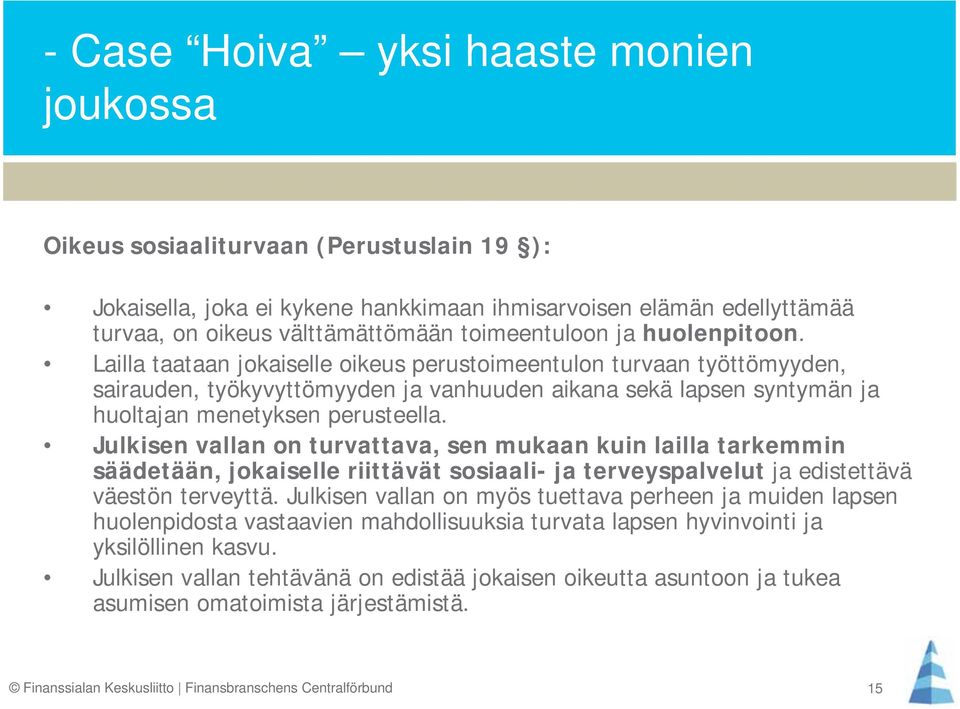 Lailla taataan jokaiselle oikeus perustoimeentulon turvaan työttömyyden, sairauden, työkyvyttömyyden ja vanhuuden aikana sekä lapsen syntymän ja huoltajan menetyksen perusteella.