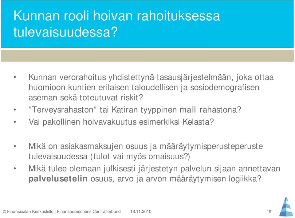 sekä toteutuvat riskit? Terveysrahaston tai Katiran tyyppinen malli rahastona? Vai pakollinen hoivavakuutus esimerkiksi Kelasta?