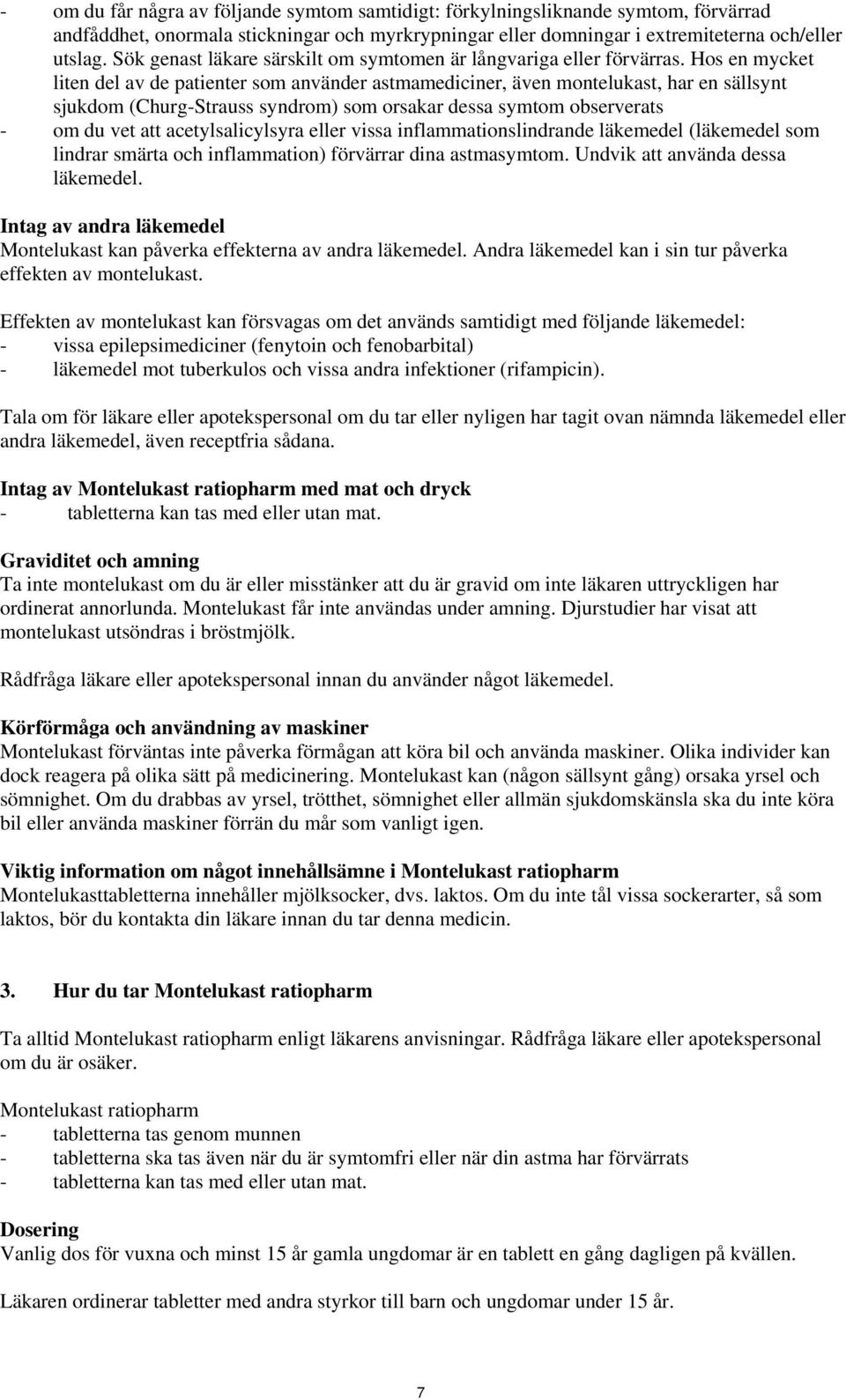 Hos en mycket liten del av de patienter som använder astmamediciner, även montelukast, har en sällsynt sjukdom (Churg-Strauss syndrom) som orsakar dessa symtom observerats - om du vet att