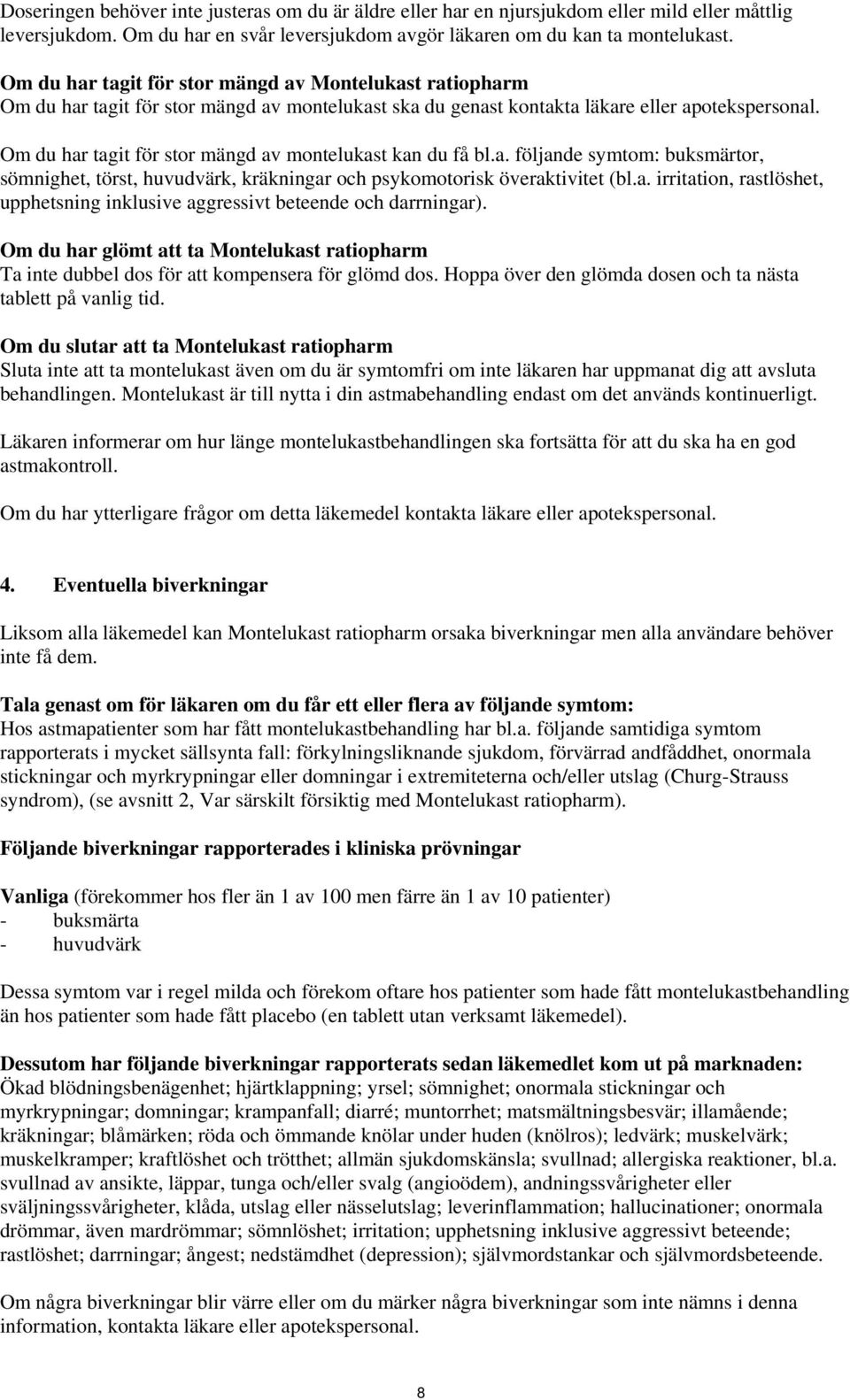 Om du har tagit för stor mängd av montelukast kan du få bl.a. följande symtom: buksmärtor, sömnighet, törst, huvudvärk, kräkningar och psykomotorisk överaktivitet (bl.a. irritation, rastlöshet, upphetsning inklusive aggressivt beteende och darrningar).