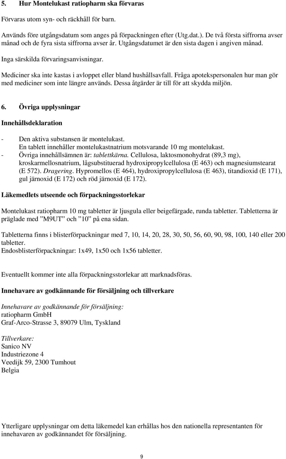 Mediciner ska inte kastas i avloppet eller bland hushållsavfall. Fråga apotekspersonalen hur man gör med mediciner som inte längre används. Dessa åtgärder är till för att skydda miljön. 6.