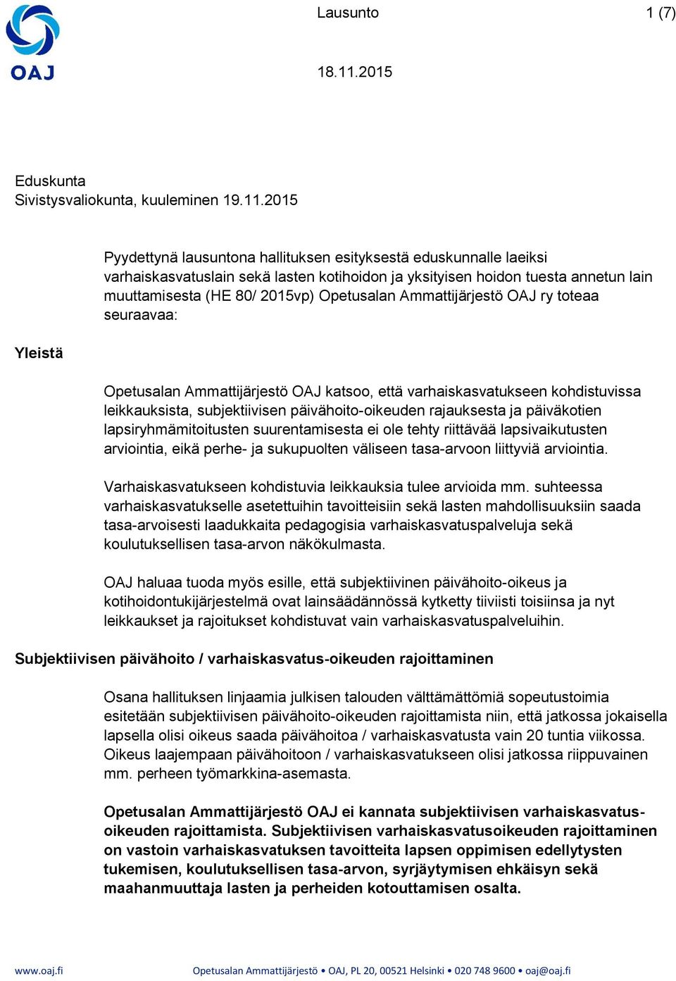 Opetusalan Ammattijärjestö OAJ ry toteaa seuraavaa: Opetusalan Ammattijärjestö OAJ katsoo, että varhaiskasvatukseen kohdistuvissa leikkauksista, subjektiivisen päivähoito-oikeuden rajauksesta ja