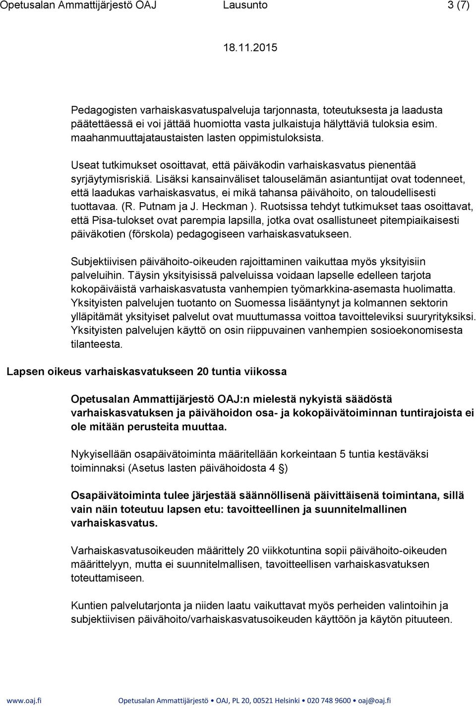 Lisäksi kansainväliset talouselämän asiantuntijat ovat todenneet, että laadukas varhaiskasvatus, ei mikä tahansa päivähoito, on taloudellisesti tuottavaa. (R. Putnam ja J. Heckman ).