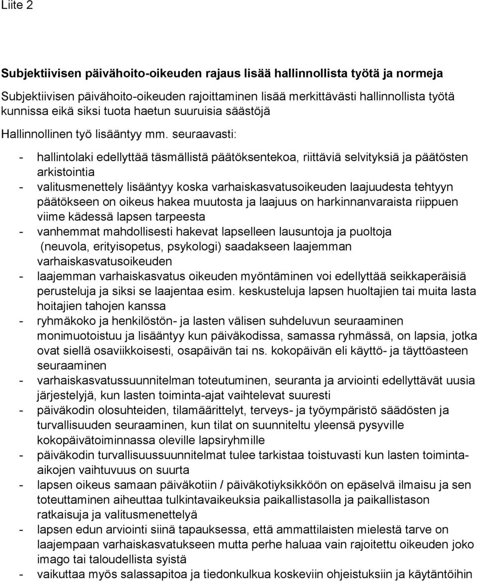 seuraavasti: - hallintolaki edellyttää täsmällistä päätöksentekoa, riittäviä selvityksiä ja päätösten arkistointia - valitusmenettely lisääntyy koska varhaiskasvatusoikeuden laajuudesta tehtyyn