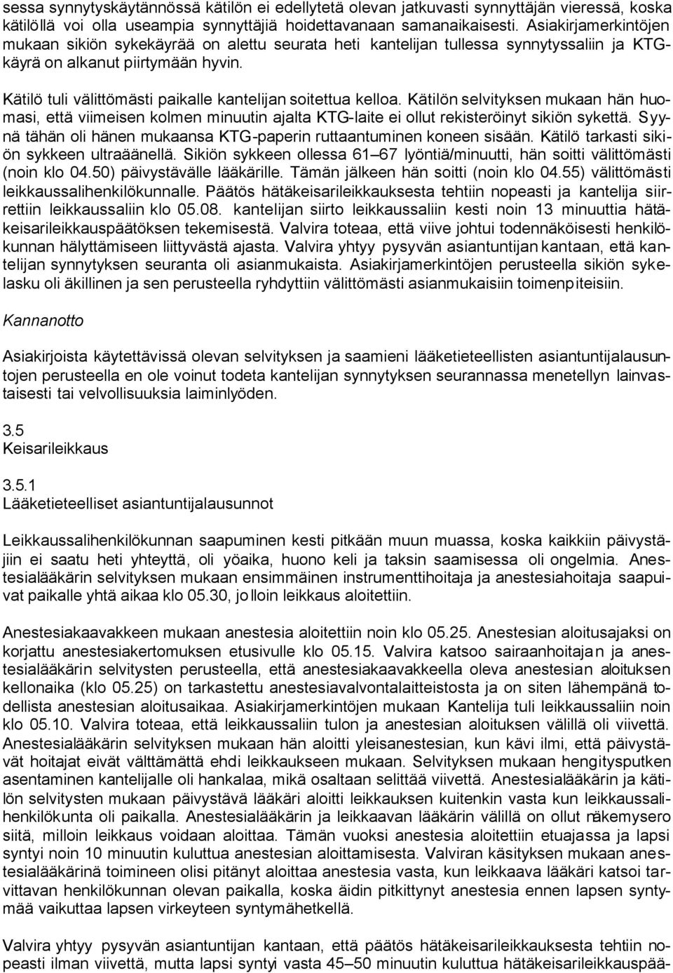 Kätilö tuli välittömästi paikalle kantelijan soitettua kelloa. Kätilön selvityksen mukaan hän huomasi, että viimeisen kolmen minuutin ajalta KTG-laite ei ollut rekisteröinyt sikiön sykettä.