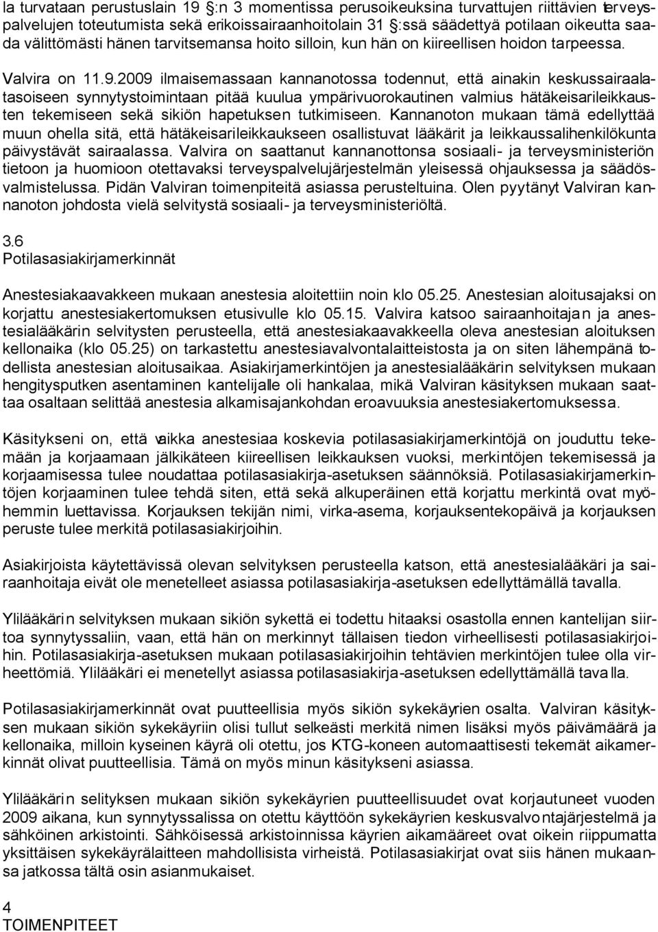 2009 ilmaisemassaan kannanotossa todennut, että ainakin keskussairaalatasoiseen synnytystoimintaan pitää kuulua ympärivuorokautinen valmius hätäkeisarileikkausten tekemiseen sekä sikiön hapetuksen