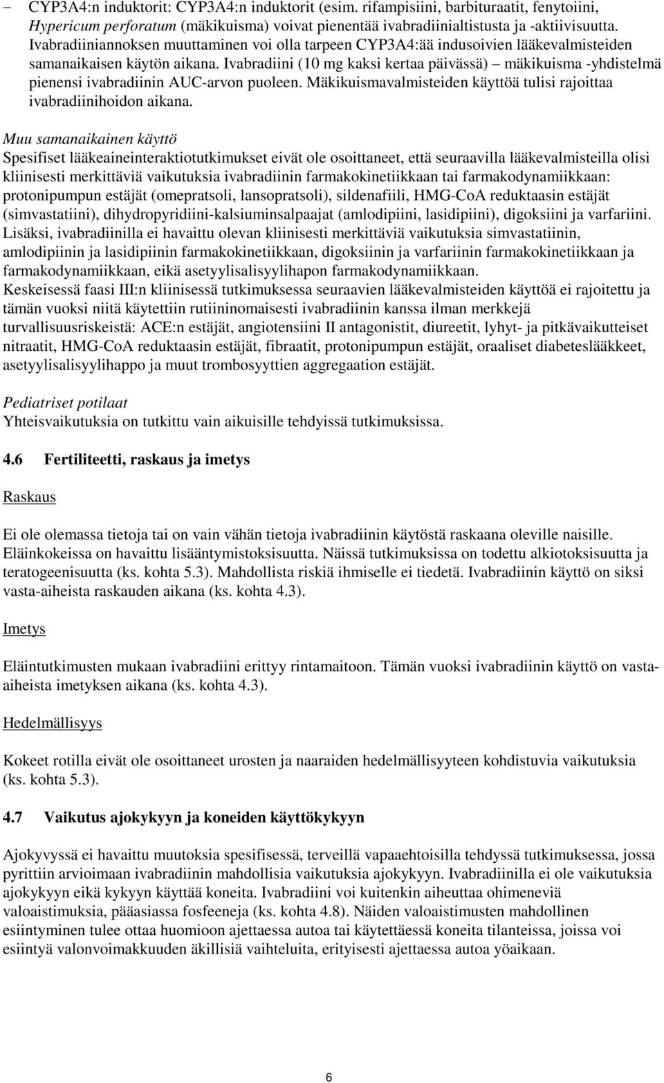 Ivabradiini (10 mg kaksi kertaa päivässä) mäkikuisma -yhdistelmä pienensi ivabradiinin AUC-arvon puoleen. Mäkikuismavalmisteiden käyttöä tulisi rajoittaa ivabradiinihoidon aikana.