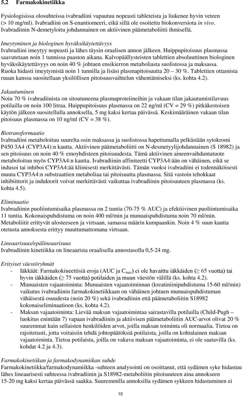 Imeytyminen ja biologinen hyväksikäytettävyys Ivabradiini imeytyy nopeasti ja lähes täysin oraalisen annon jälkeen. Huippupitoisuus plasmassa saavutetaan noin 1 tunnissa paaston aikana.