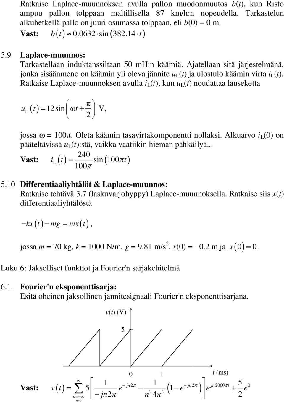 Rataise Laplace-muunnosen avulla i L (t), un u L (t) noudattaa lauseetta π ul ( t) sin = ωt + V, jossa ω = 00π. Oleta äämin tasavirtaomponentti nollasi.