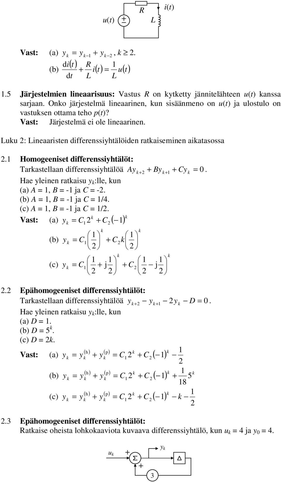 Homogeeniset differenssiyhtälöt: Tarastellaan differenssiyhtälöä Ay + + By + + Cy = 0. Hae yleinen rataisu y :lle, un (a) A =, B = - ja C = -. (b) A =, B = - ja C = /4. (c) A =, B = - ja C = /.