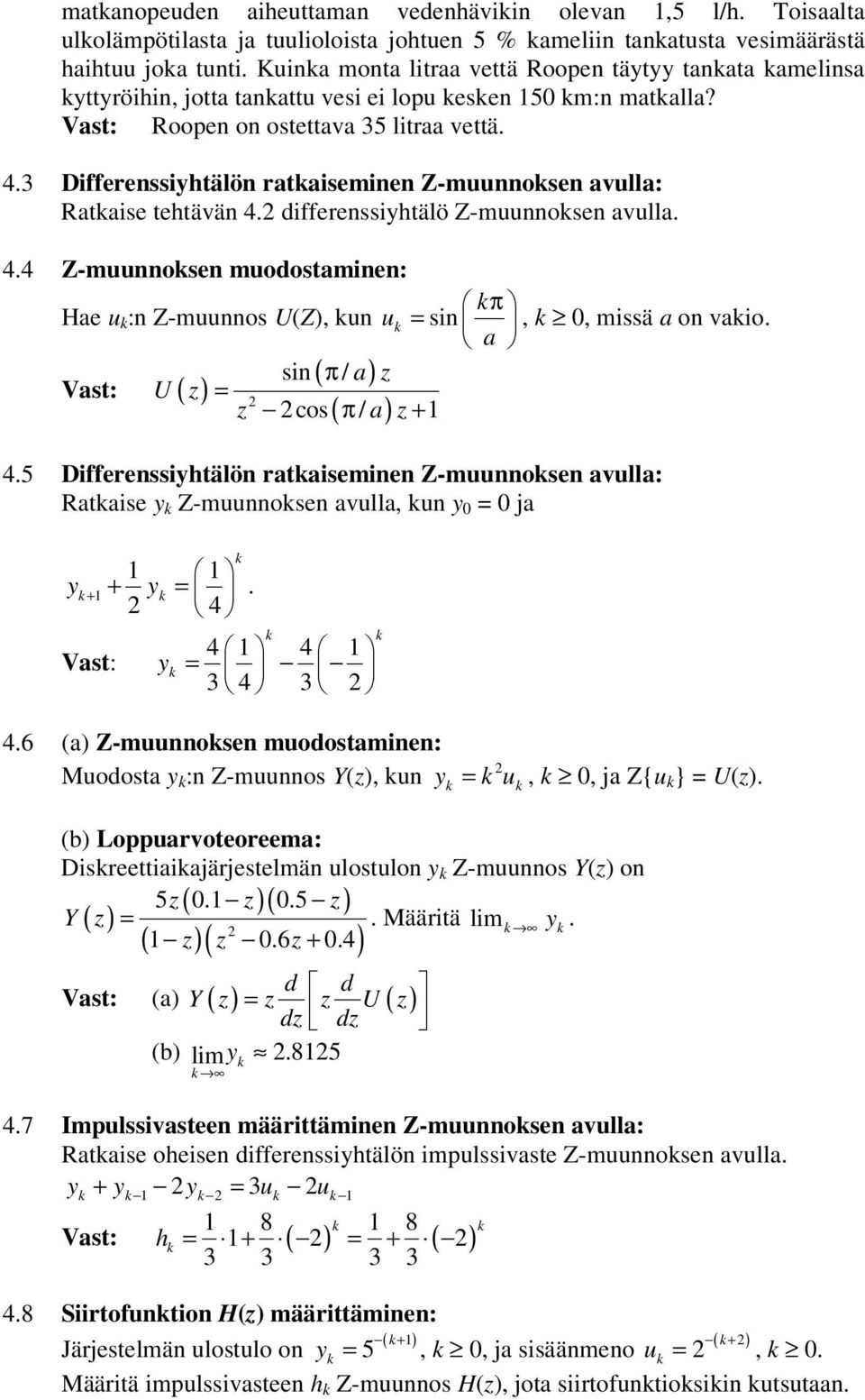 3 Differenssiyhtälön rataiseminen Z-muunnosen avulla: Rataise tehtävän 4. differenssiyhtälö Z-muunnosen avulla. 4.4 Z-muunnosen muodostaminen: π Hae u :n Z-muunnos U(Z), un u = sin, 0, missä a on vaio.