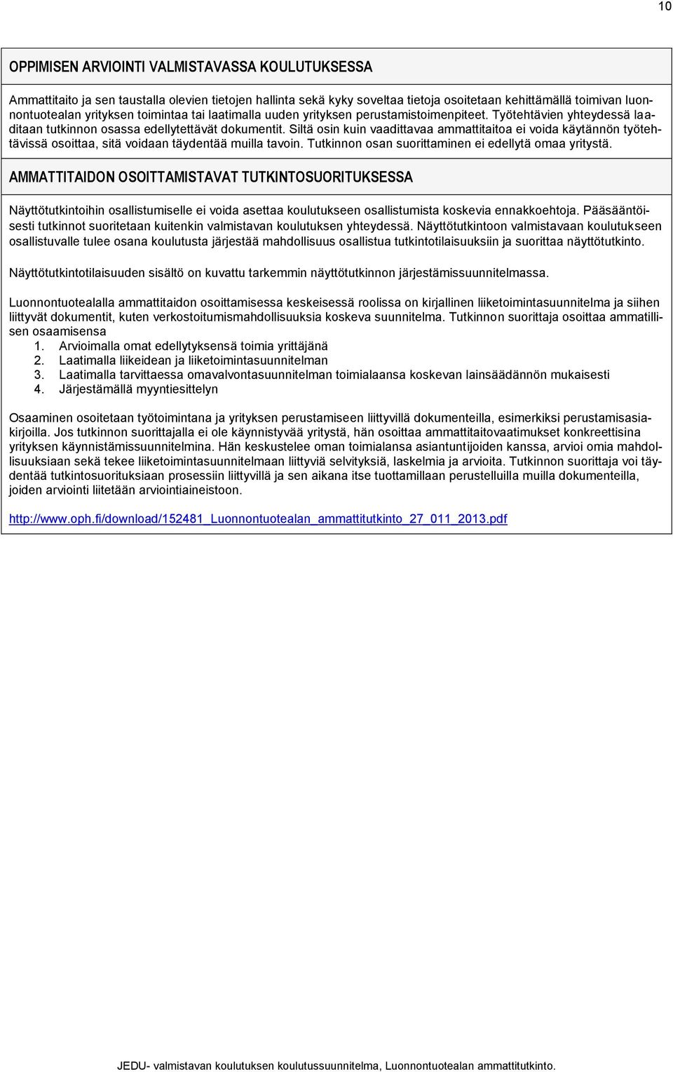 Siltä osin kuin vaadittavaa ammattitaitoa ei voida käytännön työtehtävissä osoittaa, sitä voidaan täydentää muilla tavoin. Tutkinnon osan suorittaminen ei edellytä omaa yritystä.