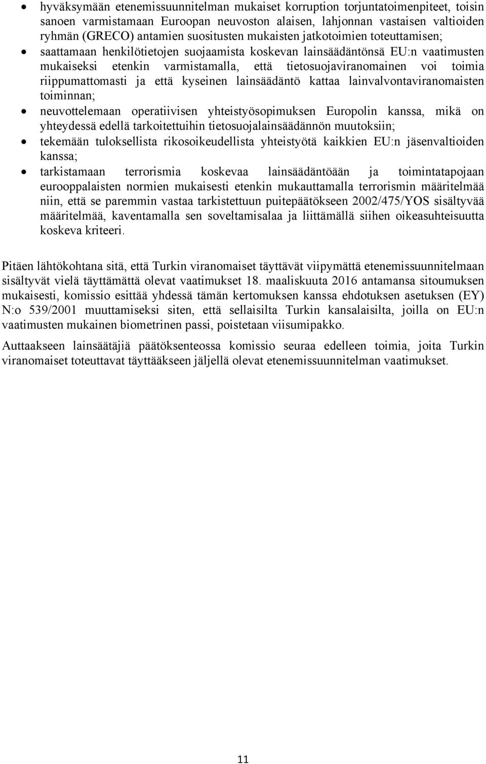 riippumattomasti ja että kyseinen lainsäädäntö kattaa lainvalvontaviranomaisten toiminnan; neuvottelemaan operatiivisen yhteistyösopimuksen Europolin kanssa, mikä on yhteydessä edellä tarkoitettuihin