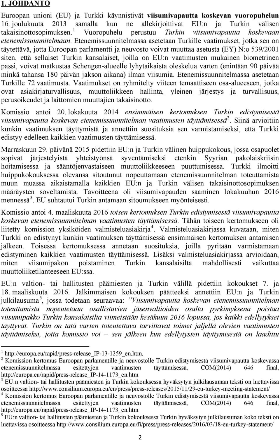 Etenemissuunnitelmassa asetetaan Turkille vaatimukset, jotka sen on täytettävä, jotta Euroopan parlamentti ja neuvosto voivat muuttaa asetusta (EY) N:o 539/2001 siten, että sellaiset Turkin