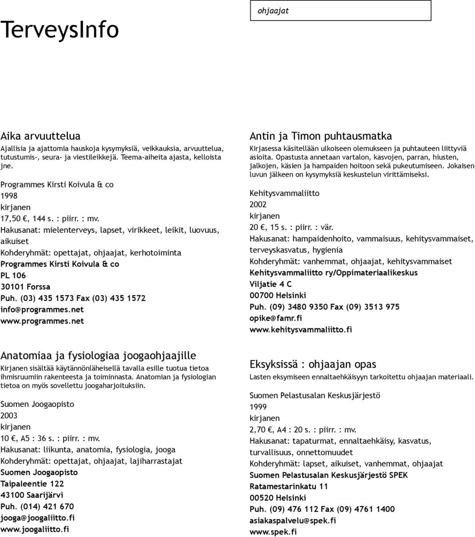 rakenteesta ja toiminnasta. Anatomian ja fysiologian tietoa on myös sovellettu joogaharjoituksiin. 2003 10, A5 : 36 s. : piirr. : mv.