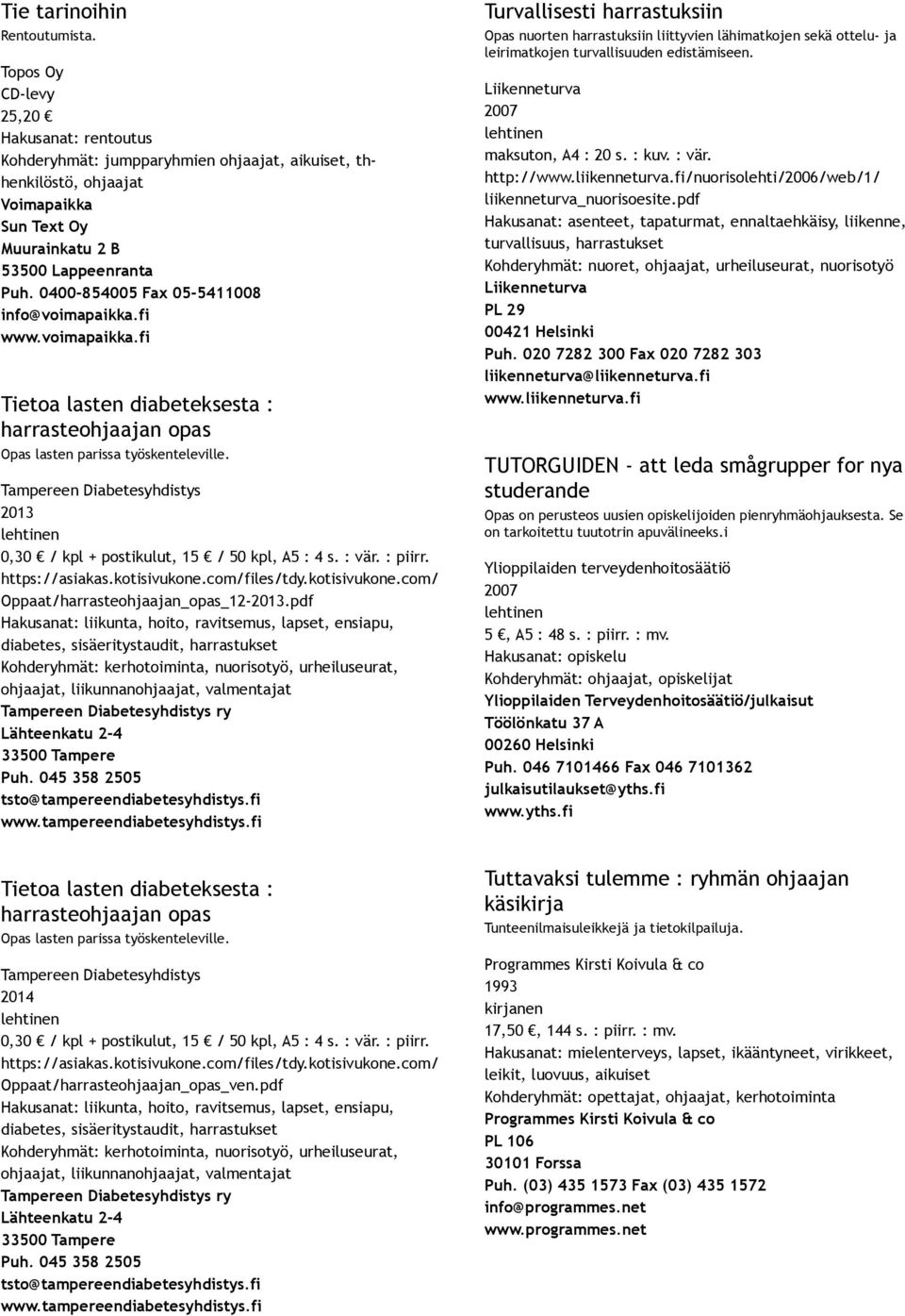 pdf Hakusanat: liikunta, hoito, ravitsemus, lapset, ensiapu, diabetes, sisäeritystaudit, harrastukset Kohderyhmät: kerhotoiminta, nuorisotyö, urheiluseurat,, liikunnan, valmentajat Tampereen